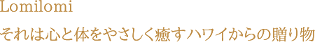 Lomilomi それは心と体をやさしく癒すハワイからの贈り物